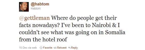 @gettleman Where do people get their facts nowadays? I've been to Nairobi & I couldn't see what was going on in Somalia from the hotel roof